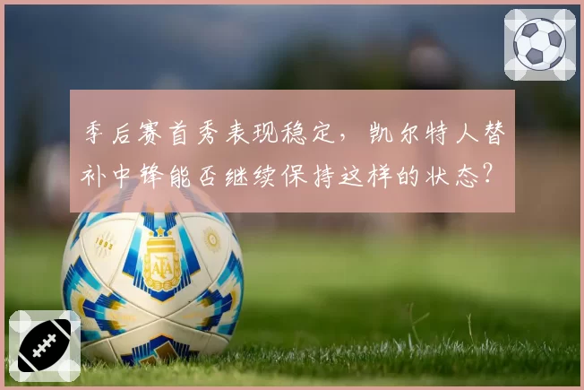 季后赛首秀表现稳定，凯尔特人替补中锋能否继续保持这样的状态？