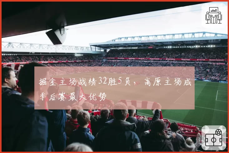掘金主场战绩32胜5负,高原主场成季后赛最大优势