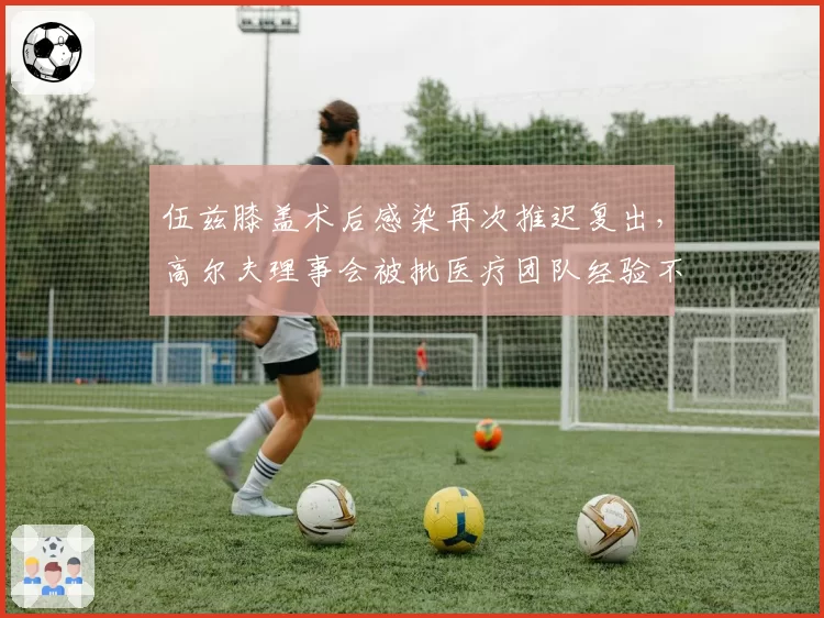 伍兹膝盖术后感染再次推迟复出，高尔夫理事会被批医疗团队经验不足